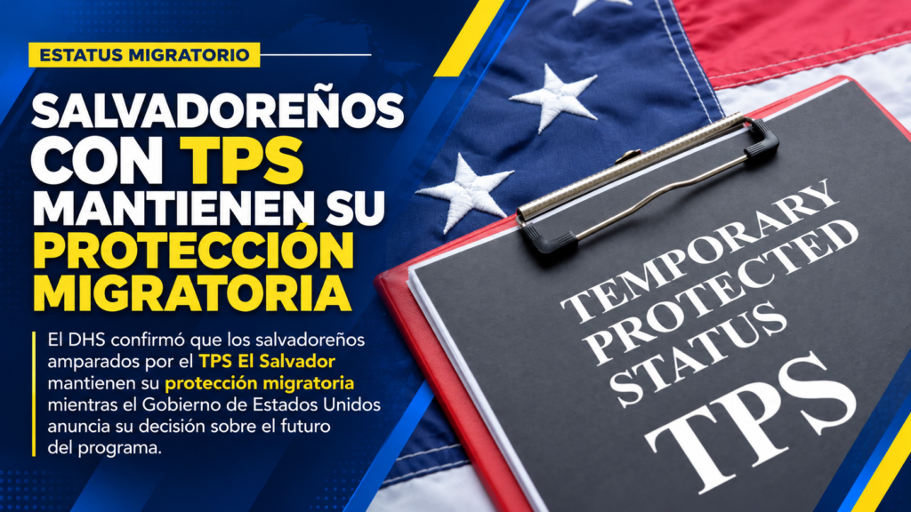 TPS El Salvador mantiene protección para salvadoreños mientras DHS anuncia decisión